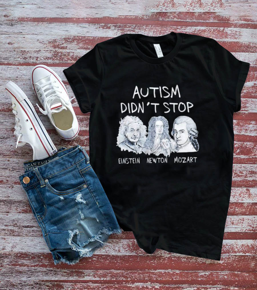 Autism Didn’t Stop Einstein Newton Mozart T-Shirt