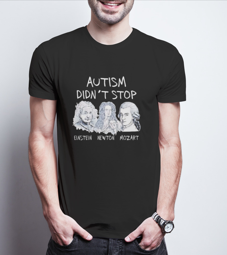 Autism Didn’t Stop Einstein Newton Mozart T-Shirt