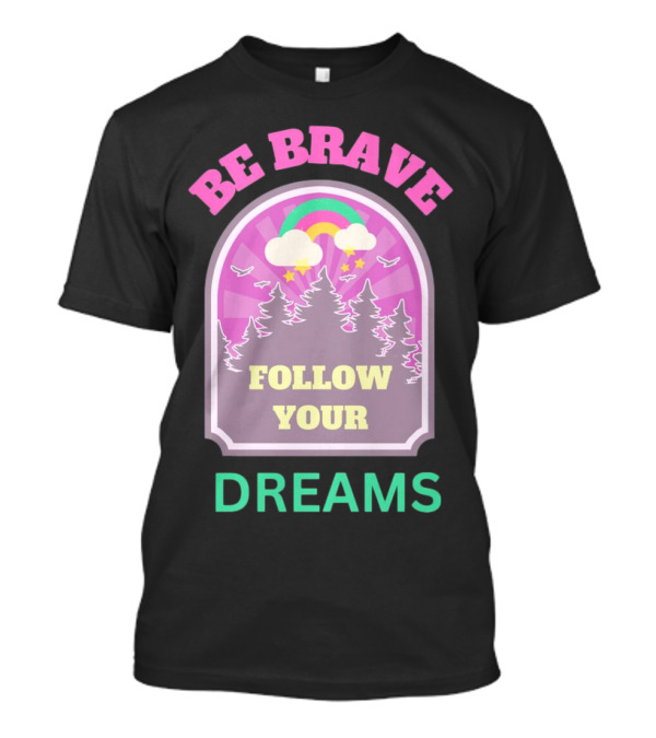 Be Brave Follow Your Dreams Rainbow And Forest Stars T-Shirt