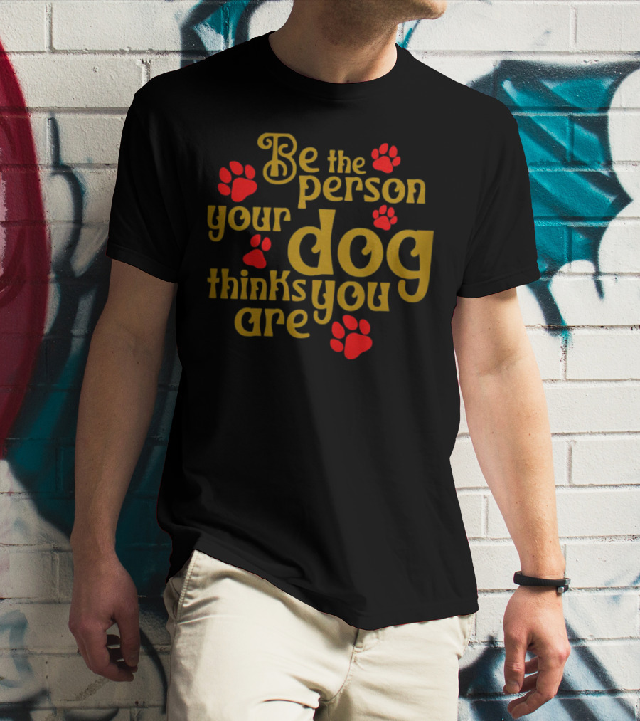 Be The Person Your Dog Thinks You Are Red Paw Prints T-Shirt