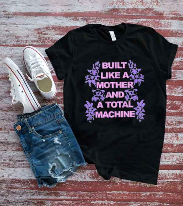 Built Like A Mother And A Total Machine With Purple Floral Accents T-Shirt