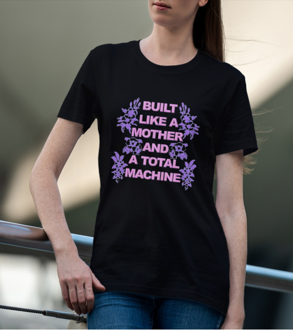 Built Like A Mother And A Total Machine With Purple Floral Accents T-Shirt