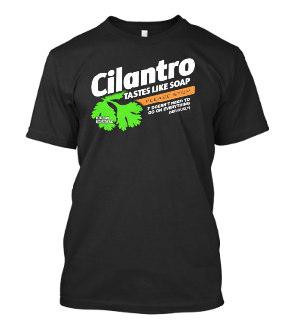 Cilantro Tastes Like Soap Please Stop It Doesn't Need To Go On Everything Seriously T-Shirt