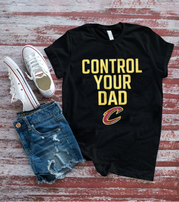 CONTROL YOUR DAD CLEVELAND CAVS C T-Shirt