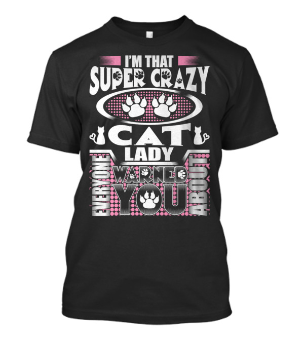 I'm That Super Crazy Cat Lady Everyone Warned You About T-Shirt