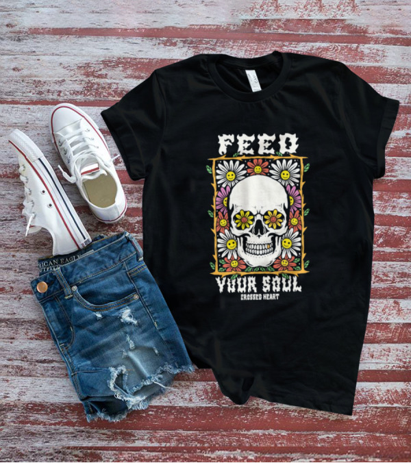 Feed Your Soul Crossed Heart Skull With Flowers T-Shirt