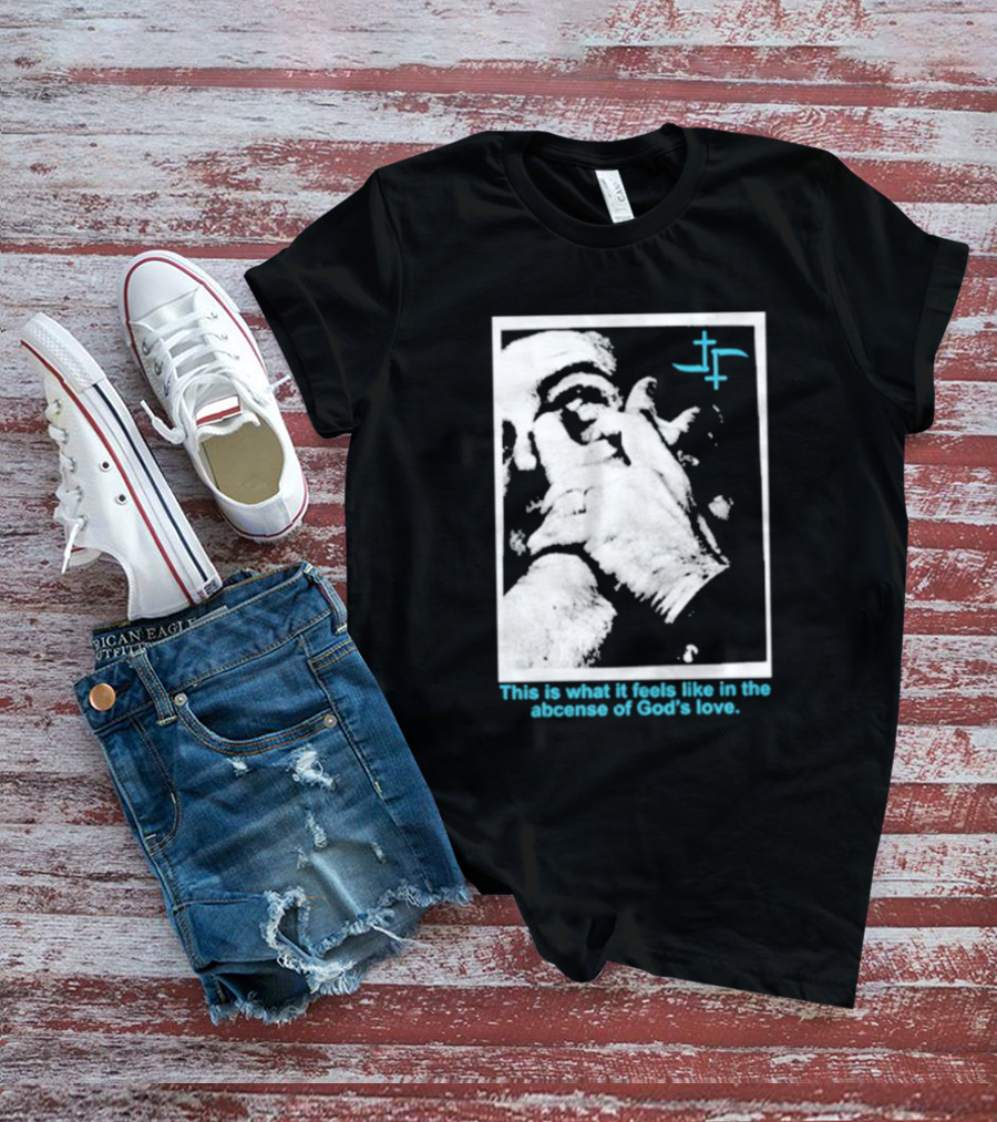 Cult Leader This Is What It Feels Like In The Absence Of God’s Love Monochrome Face Plus Sign T-Shirt