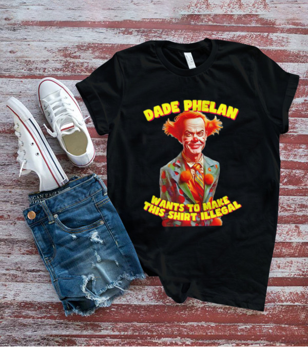 Dade Phelan Wants To Make This Illegal Clown T-Shirt