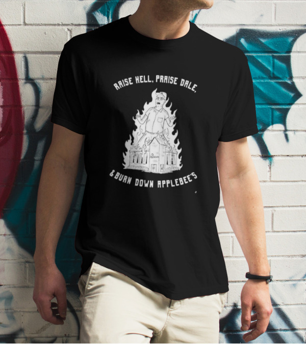 Raise Hell Praise Dale Burn Down Applebee's King Of The Hill Parody T-Shirt