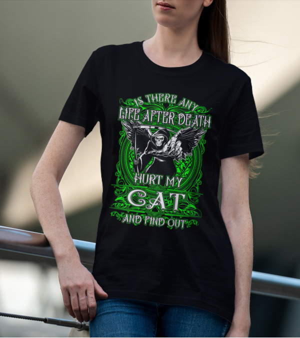 IS THERE ANY LIFE AFTER DEATH HURT MY CAT AND FIND OUT T-Shirt