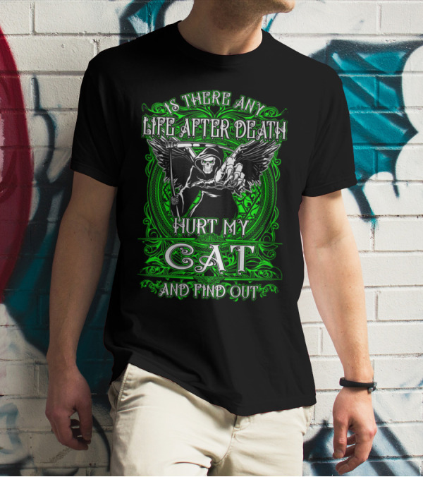 IS THERE ANY LIFE AFTER DEATH HURT MY CAT AND FIND OUT T-Shirt