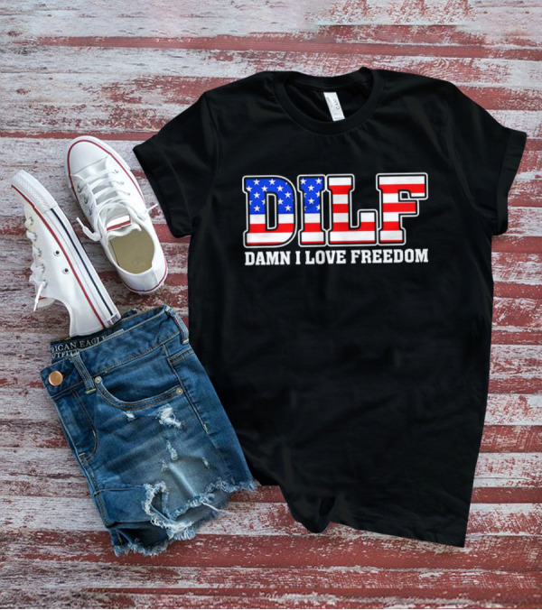 DILF Damn I Love Freedom Stars And Stripes Flag T-Shirt