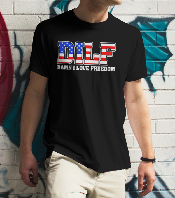 DILF Damn I Love Freedom Stars And Stripes Flag T-Shirt
