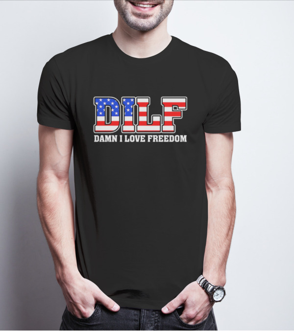 DILF Damn I Love Freedom Stars And Stripes Flag T-Shirt