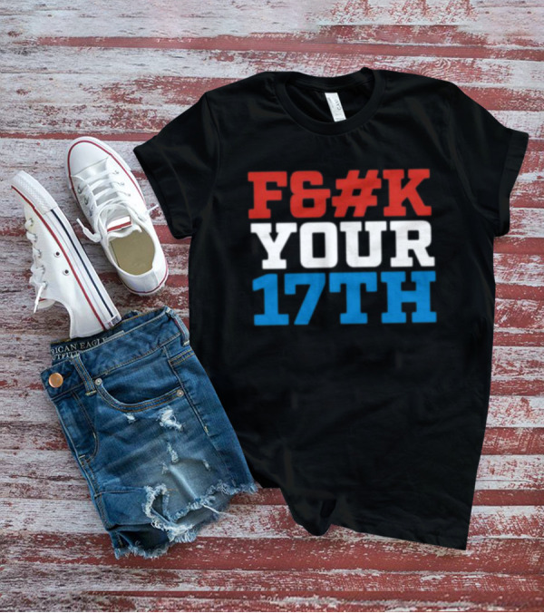 F#%K Your 17Th Bold Patriotic Block Letter Message T-Shirt