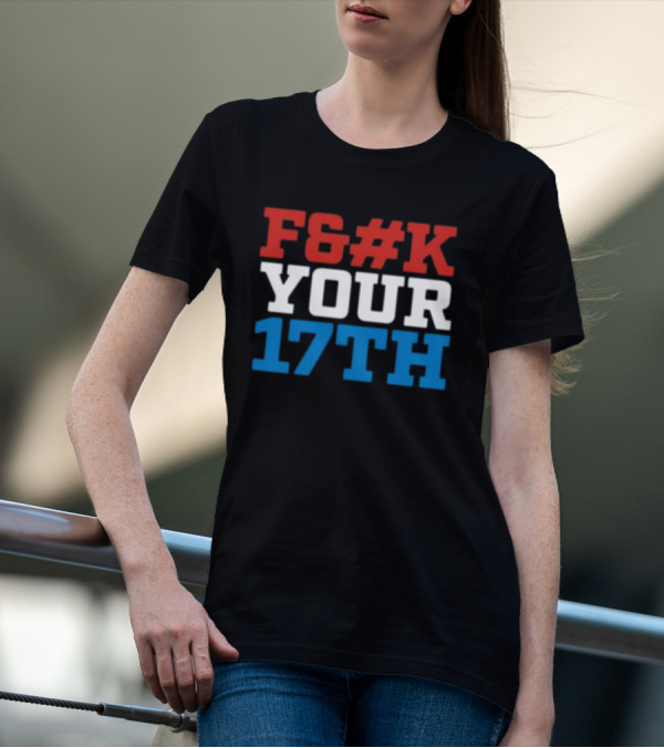 F#%K Your 17Th Bold Patriotic Block Letter Message T-Shirt