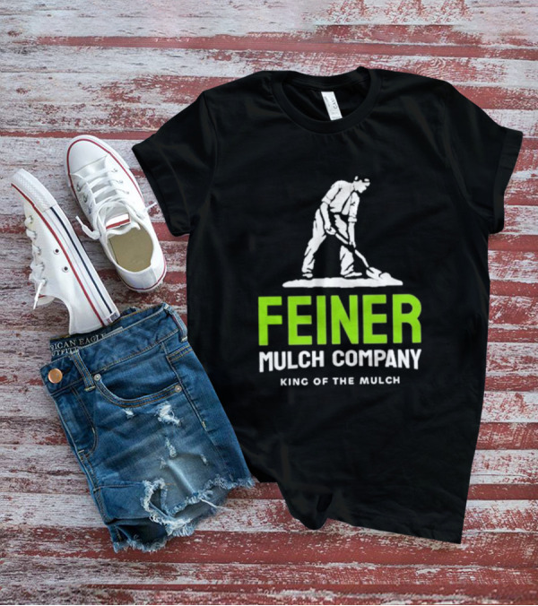 Feiner Mulch Company King Of The Mulch Text With Worker Shoveling Mulch T-Shirt