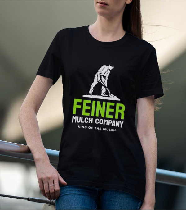 Feiner Mulch Company King Of The Mulch Text With Worker Shoveling Mulch T-Shirt
