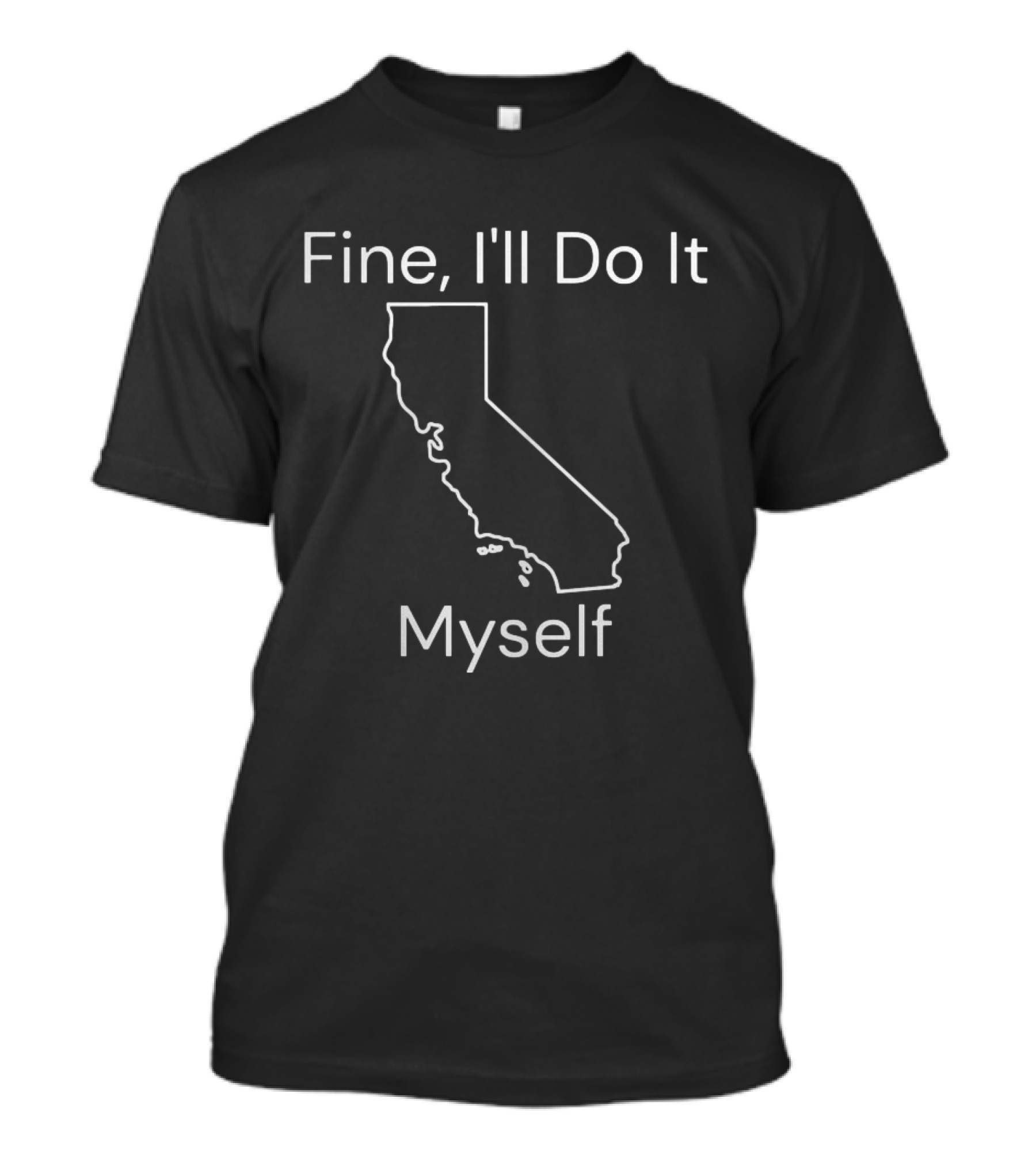 Fine I'll Do It Myself California Outline T-Shirt
