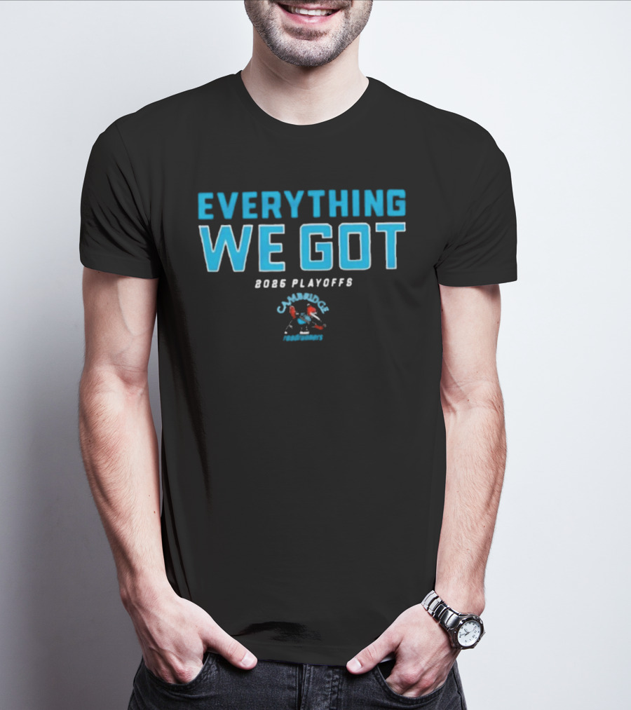 Everything We Got 2025 Playoffs Cambridge Roadrunners T-Shirt