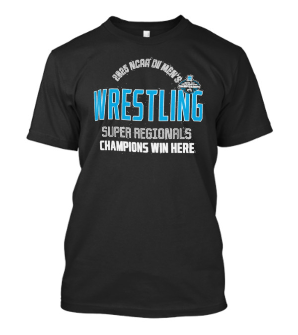 2025 NCAA Division II Men's Wrestling Super Regionals Champions Win Here T-Shirt