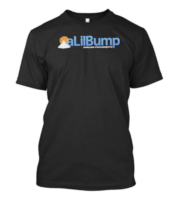 A Lil Bump Methyl Ester Of Benzoylecgonine Mountain Powder T-Shirt
