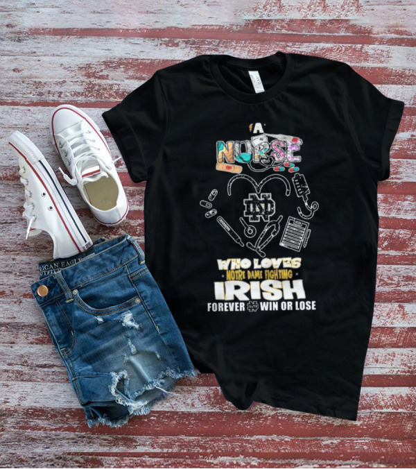 A Nurse Who Loves Notre Dame Fighting Irish Forever Win Or Lose ND T-Shirt