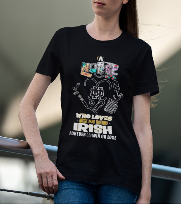 A Nurse Who Loves Notre Dame Fighting Irish Forever Win Or Lose ND T-Shirt