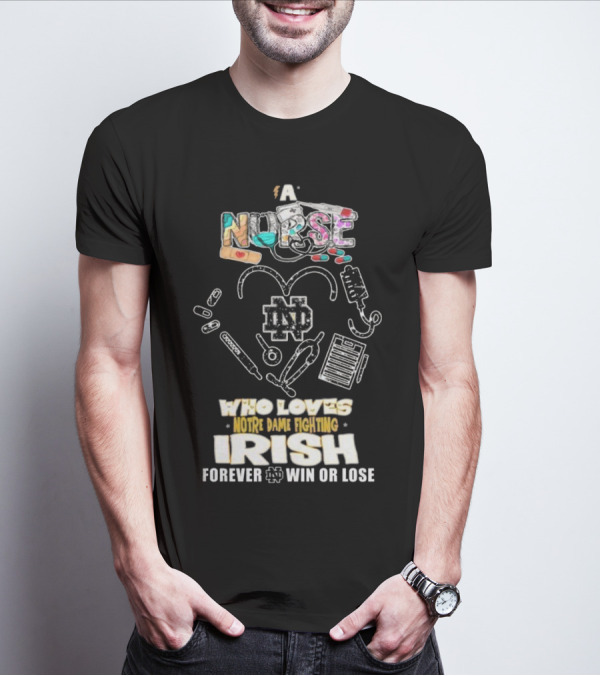 A Nurse Who Loves Notre Dame Fighting Irish Forever Win Or Lose ND T-Shirt