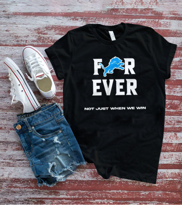 Alisha Kelley Forever Detroit Lions Not Just When We Win T-Shirt