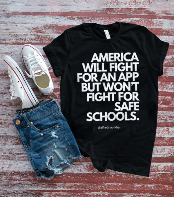 America Will Fight For An App But Won’t Fight For Safe Schools T-Shirt