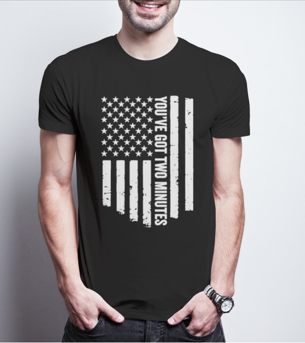 American Flag You’ve Got Two Minutes Political Saying T-Shirt