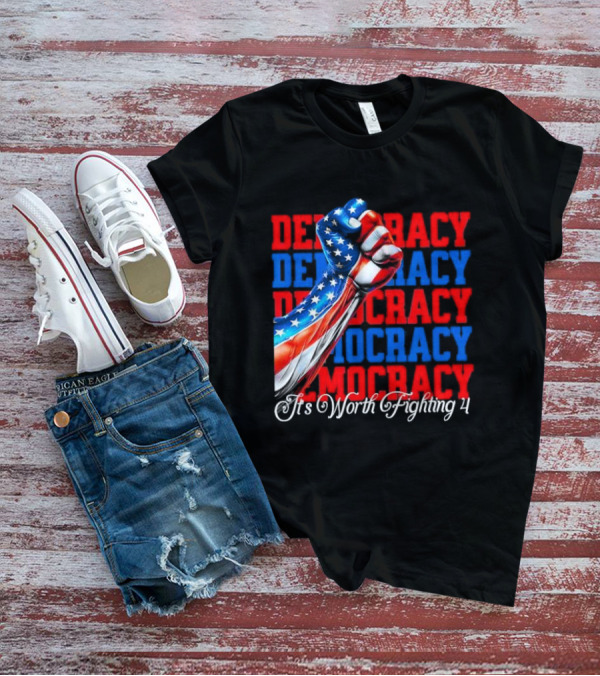 Democracy Fist It's Worth Fighting 4 America T-Shirt