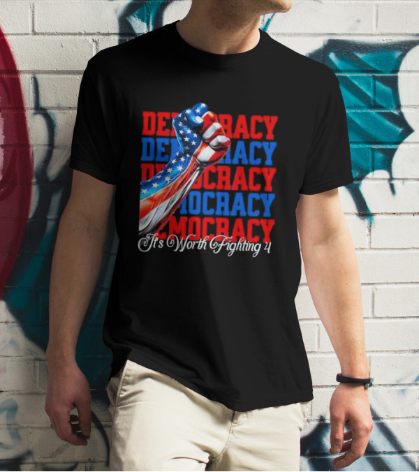 Democracy Fist It's Worth Fighting 4 America T-Shirt