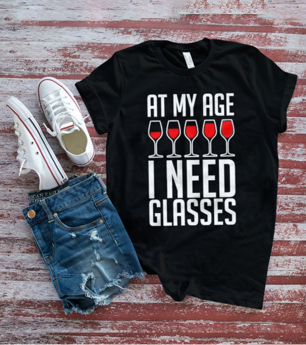 At My Age I Need Glasses Red Wine Humor T-Shirt
