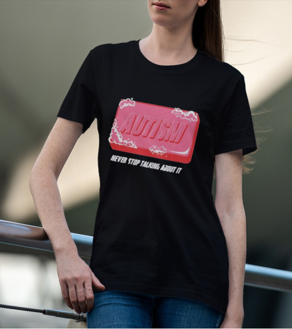Autism Soap Bar Bubble Never Stop Talking About It T-Shirt