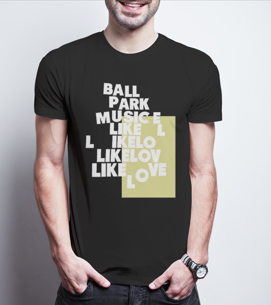 Ball Park Music Like Love Like Like Lov Like Love T-Shirt