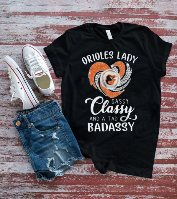 Orioles Lady Sassy Classy And A Tad Badassy 2025 Baseball Heart Design T-Shirt