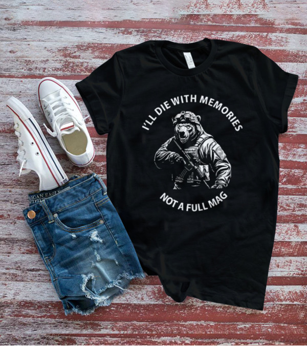 Bear I'll Die With Memories Not A Full Mag T-Shirt