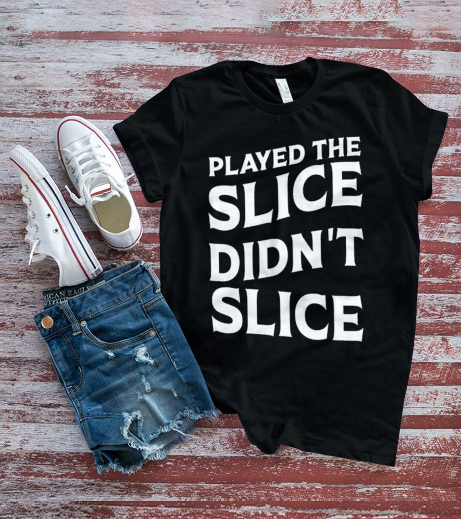 Breaking 100 Jerry Played The Slice Didn’t Slice T-Shirt