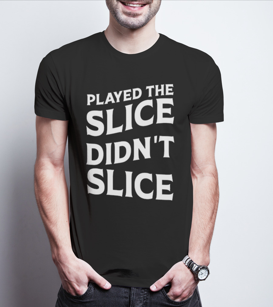 Breaking 100 Jerry Played The Slice Didn’t Slice T-Shirt