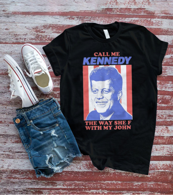 Call Me Kennedy The Way She F With My John T-Shirt