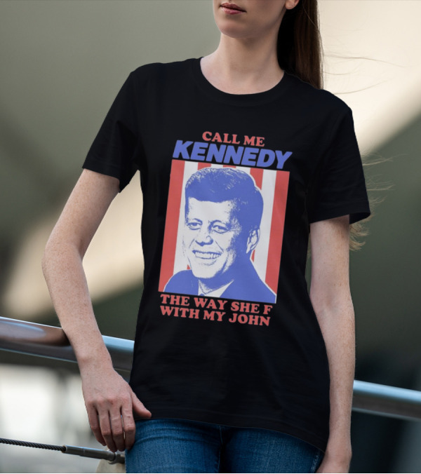 Call Me Kennedy The Way She F With My John T-Shirt
