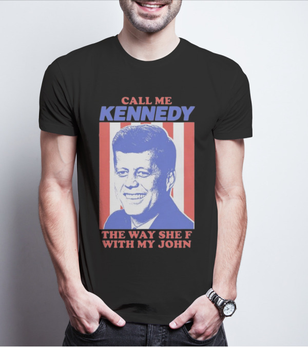 Call Me Kennedy The Way She F With My John T-Shirt