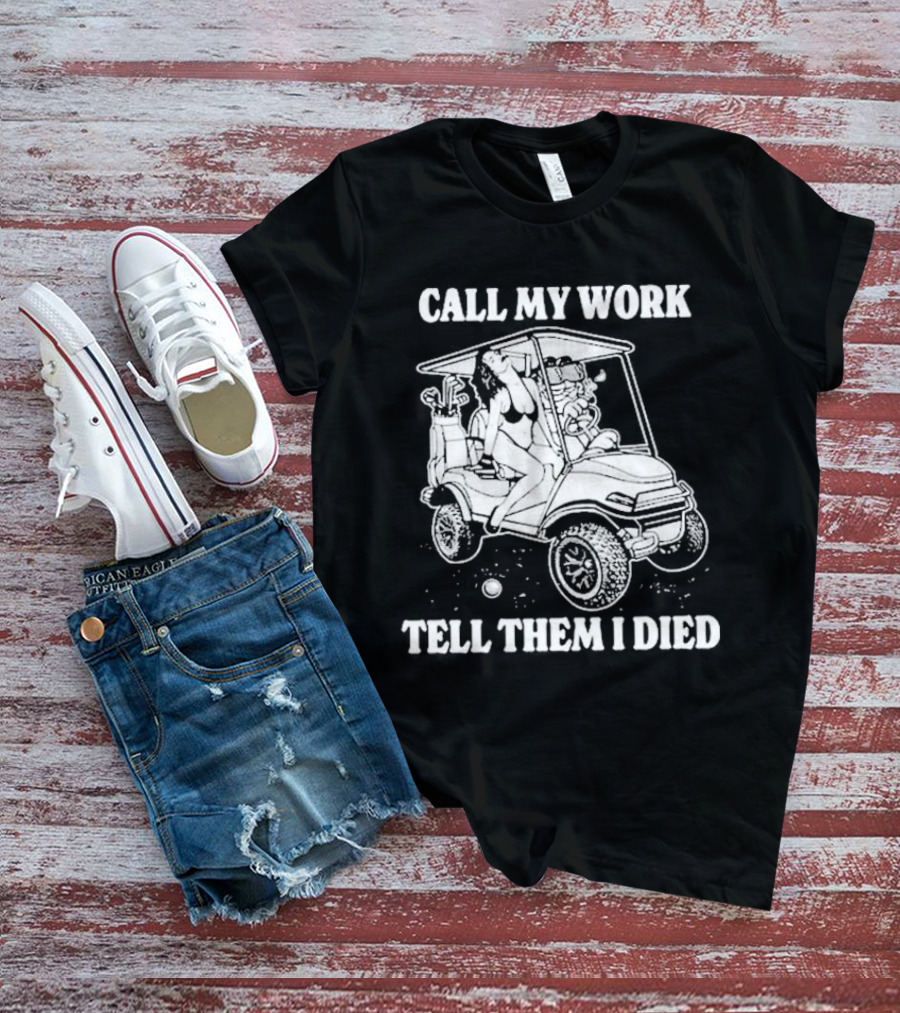 Call My Work Tell Them I Died T-Shirt