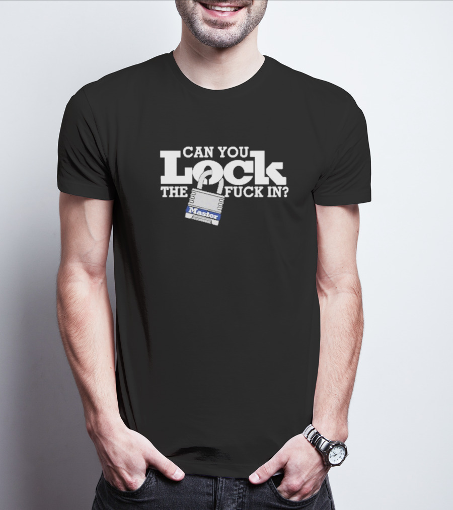 Can You Lock The Fuck In T-Shirt