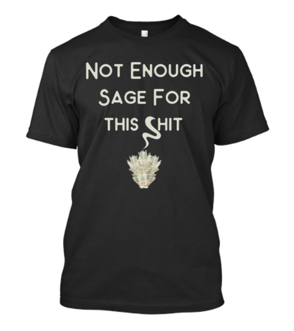 Cheeky Witch Not Enough Sage For This Shit T-Shirt