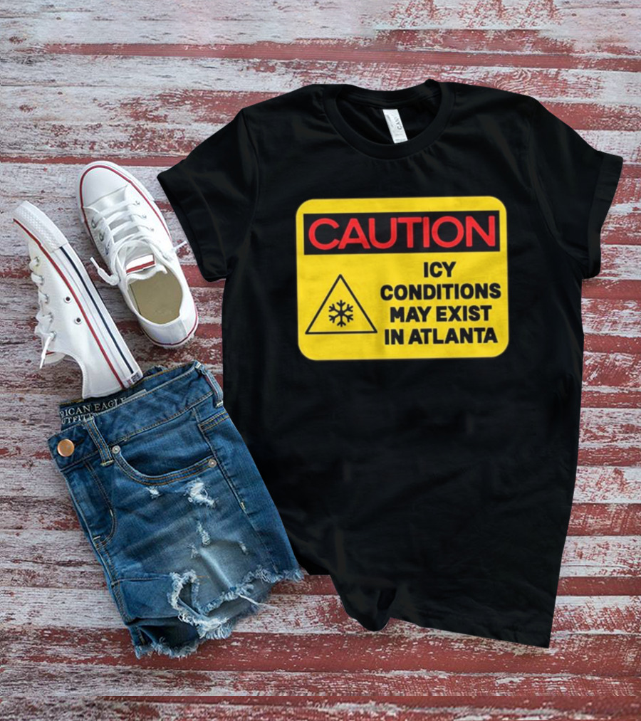 Caution Icy Conditions May Exist In Atlanta T-Shirt