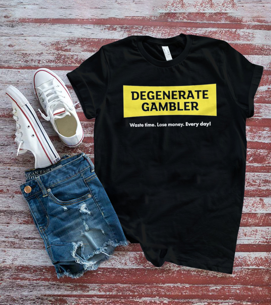 Degenerate Gambler Waste Time Lose Money Every Day T-Shirt