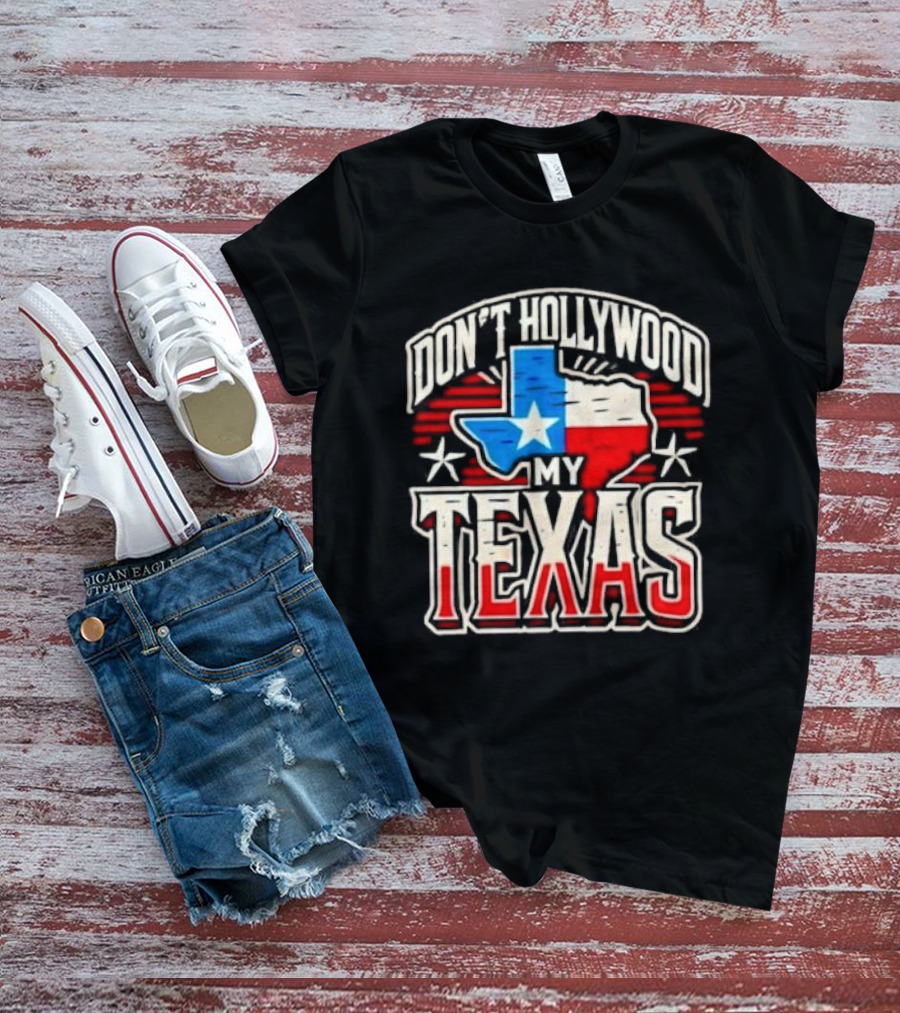 Don’t Hollywood My Texas T-Shirt